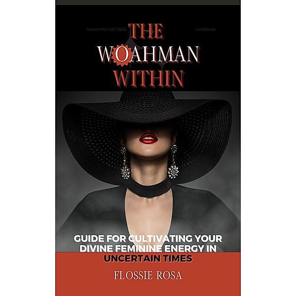 The Woahman Within- Guide For Cultivating Your Divine Feminine Energy In Uncertain Times, Flossie Rosa