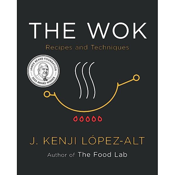 The Wok: Recipes and Techniques, J. Kenji López-alt