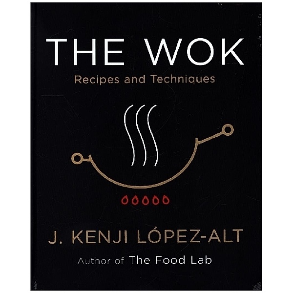The Wok - Recipes and Techniques, J. Kenji López-alt