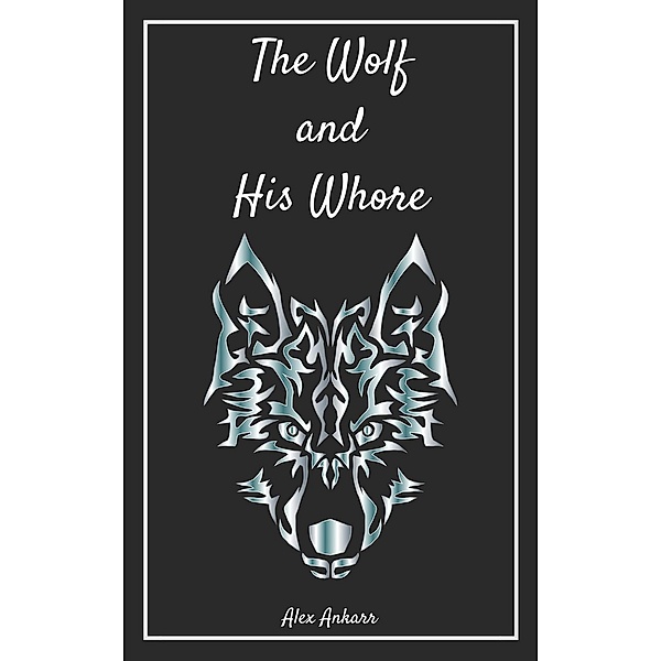 The Wolf and His Whore, Alex Ankarr