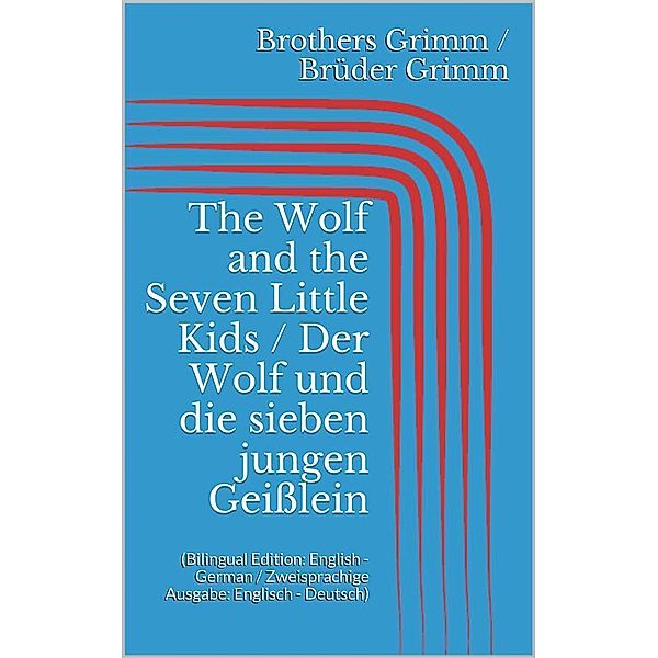 The Wolf and the Seven Little Kids / Der Wolf und die sieben jungen Geißlein (Bilingual Edition: English - German / Zweisprachige Ausgabe: Englisch - Deutsch), Jacob Grimm, Wilhelm Grimm