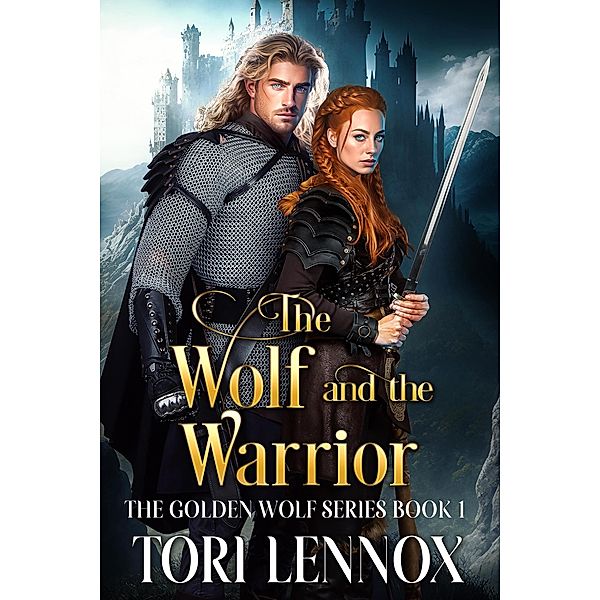 The Wolf and the Warrior (The Golden Wolf Series Book One, #1) / The Golden Wolf Series Book One, Tori Lennox