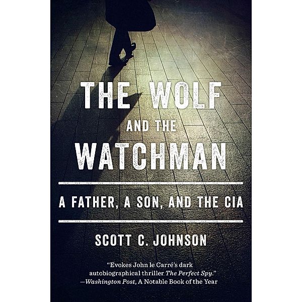The Wolf and the Watchman: A Father, a Son, and the CIA, Scott C. Johnson