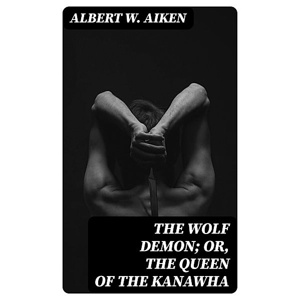 The Wolf Demon; or, The Queen of the Kanawha, Albert W. Aiken