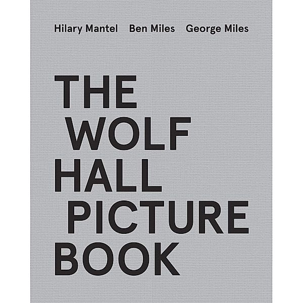 The Wolf Hall Picture Book, Hilary Mantel, Ben Miles, George Miles