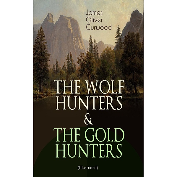 THE WOLF HUNTERS & THE GOLD HUNTERS (Illustrated), James Oliver Curwood