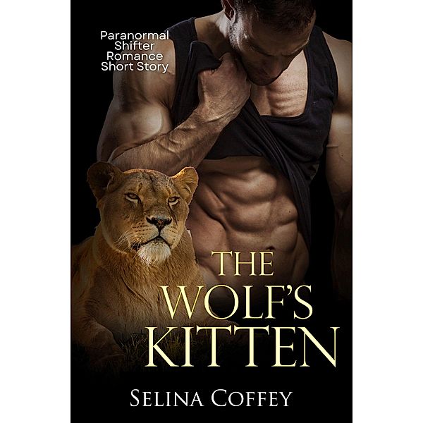 The Wolf's Kitten: Paranormal Shifter Romance Short Story, Selina Coffey