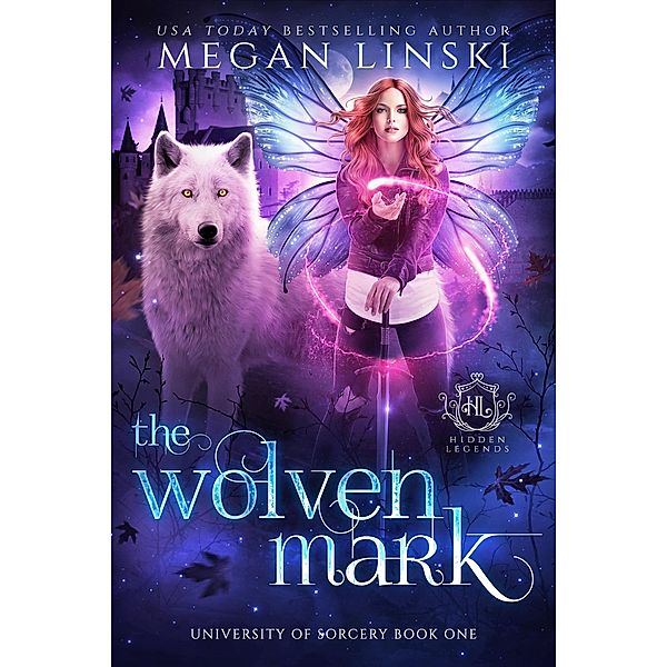 The Wolven Mark (Hidden Legends: University of Sorcery, #1) / Hidden Legends: University of Sorcery, Megan Linski, Hidden Legends