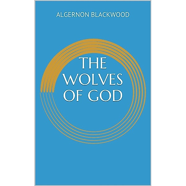 The Wolves of God, Algernon Blackwood