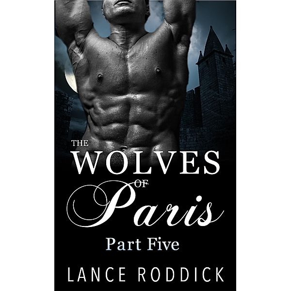 The Wolves of Paris: Part Five (Gay Werewolf Romance), Lance Roddick