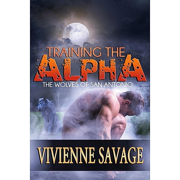 The Wolves of San Antonio: Training the Alpha (The Wolves of San Antonio), Vivienne Savage