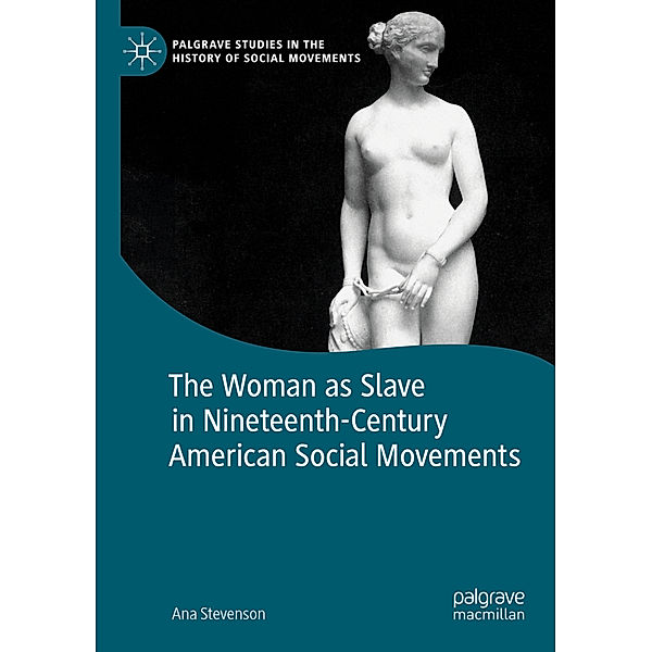 The Woman as Slave in Nineteenth-Century American Social Movements, Ana Stevenson