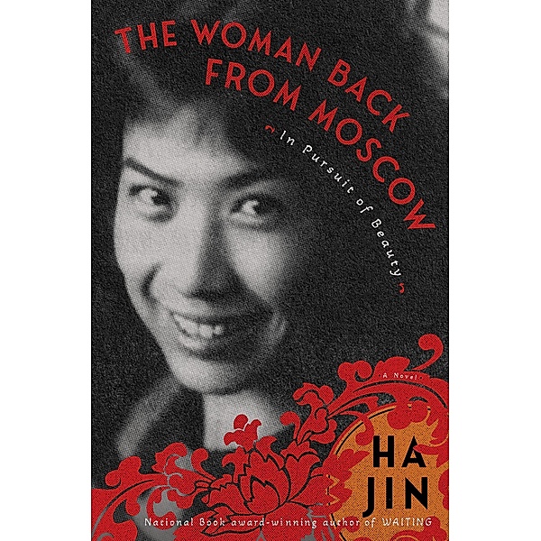 The Woman Back from Moscow: In Pursuit of Beauty, Ha Jin