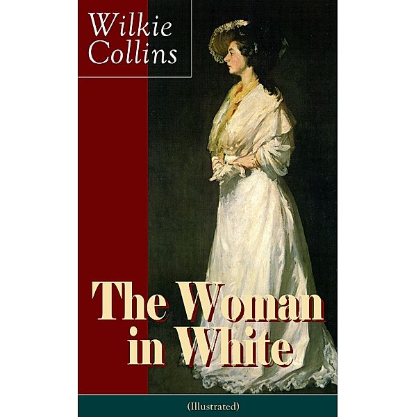 The Woman in White (Illustrated): A Mystery Suspense Novel from the prolific English writer, best known for The Moonstone, No Name, Armadale, The Law and The Lady, The Dead Secret, Man and Wife, Poor Miss Finch and The Black Robe, Wilkie Collins