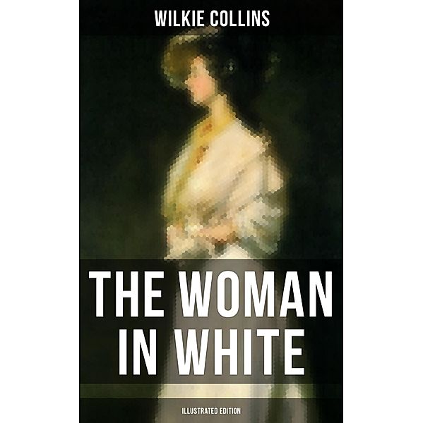 The Woman in White (Illustrated Edition), Wilkie Collins