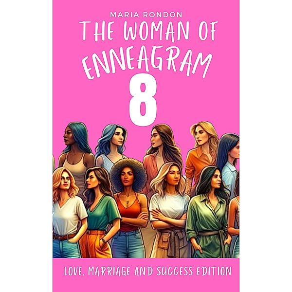 The woman of Enneagram 8: Love marriage success edition (Enneagram For Women, #8) / Enneagram For Women, Maria Rondon