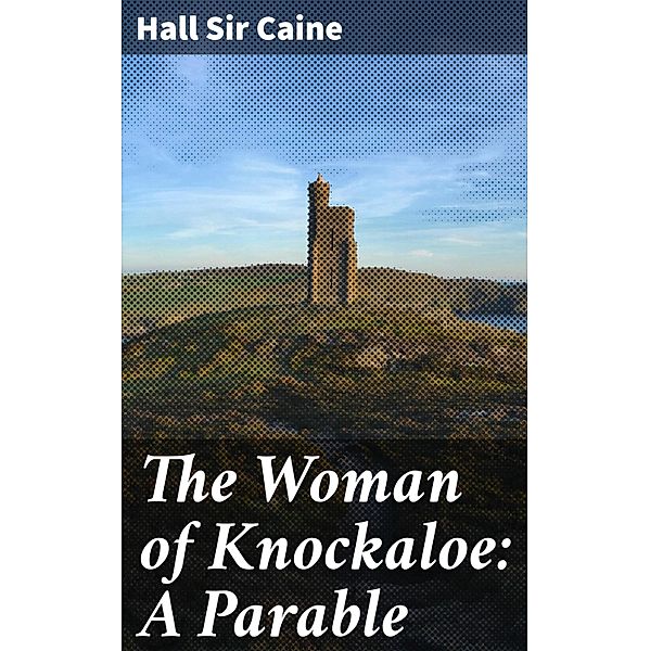 The Woman of Knockaloe: A Parable, Hall Caine