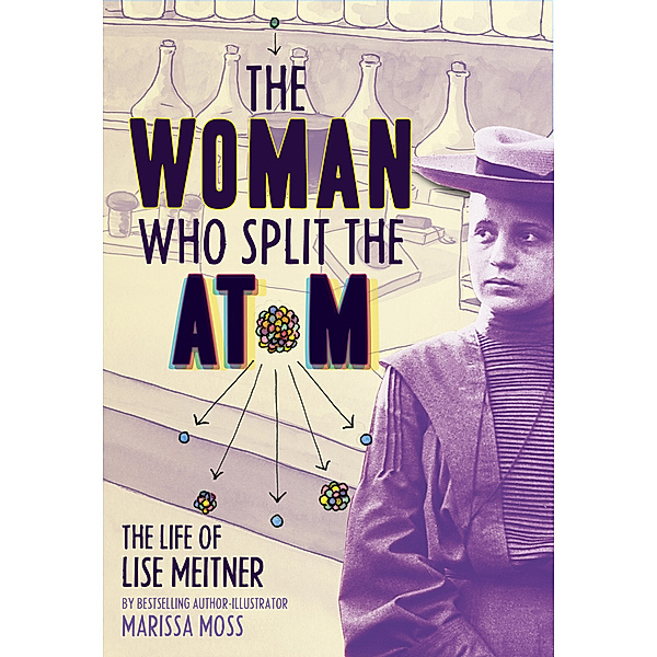 The Woman Who Split the Atom: The Life of Lise Meitner, Marissa Moss