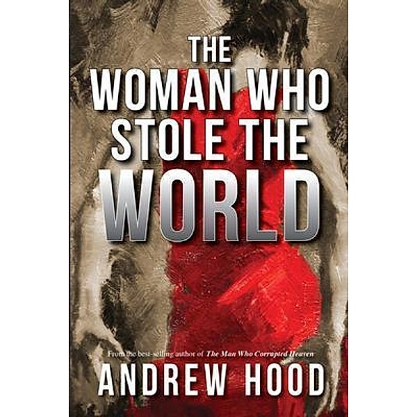 The Woman Who Stole The World / The Man Who Corrupted Heaven Trilogy Bd.3, Andrew Hood