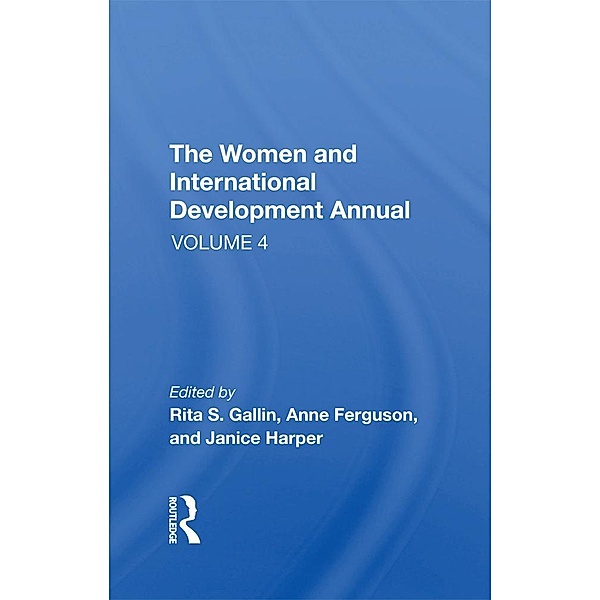 The Women And International Development Annual, Volume 4, Rita S Gallin, Anne E Ferguson, Janice Harper