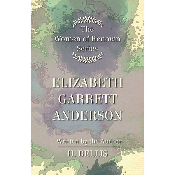 The 'Women of Renown' Series - Elizabeth Garrett Anderson, H. Bellis