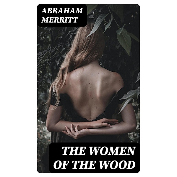 The Women of the Wood, Abraham Merritt