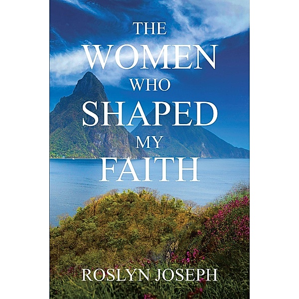 The Women Who Shaped My Faith, Roslyn Joseph