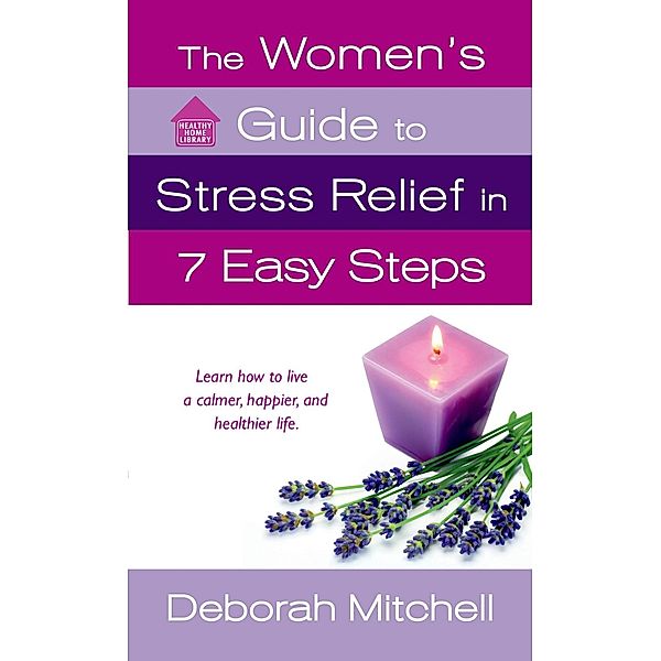 The Women's Guide to Stress Relief in 7 Easy Steps / Healthy Home Library, Deborah Mitchell