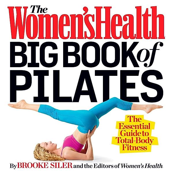 The Women's Health Big Book of Pilates / Women's Health, Brooke Siler, Editors of Women's Health Maga