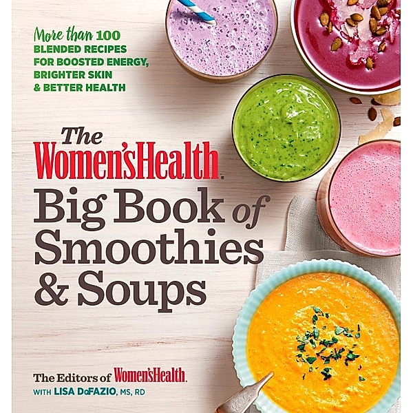 The Women's Health Big Book of Smoothies & Soups / Women's Health, Editors of Women's Health Maga, Lisa Defazio
