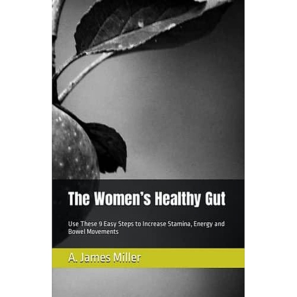 The Women's Healthy Gut, A. James Miller