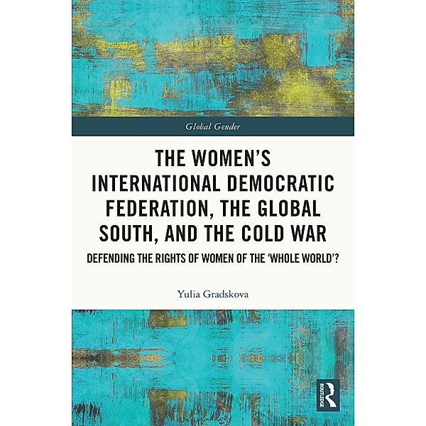 The Women's International Democratic Federation, the Global South and the Cold War, Yulia Gradskova