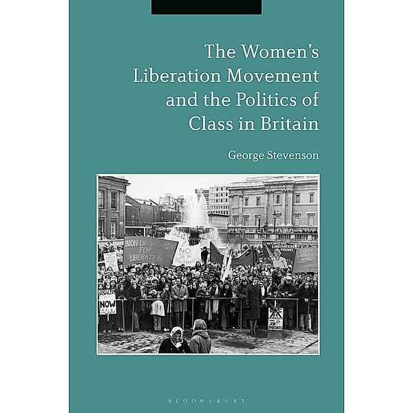 The Women's Liberation Movement and the Politics of Class in Britain, George Stevenson