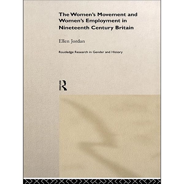 The Women's Movement and Women's Employment in Nineteenth Century Britain, Ellen Jordan