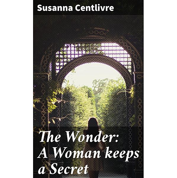 The Wonder: A Woman keeps a Secret, Susanna Centlivre