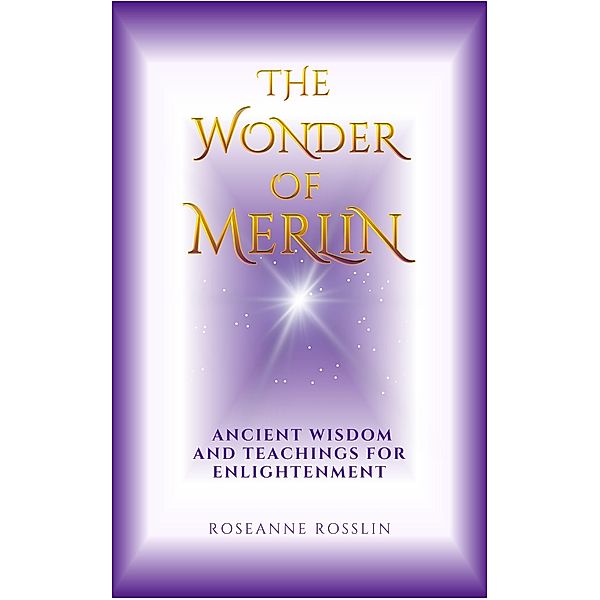 The Wonder of Merlin: Ancient Wisdom and Teachings for Enlightenment, Roseanne Rosslin