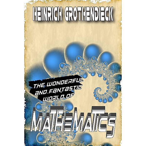 The Wonderful and Fantastic World of Mathematics, Heinrich Grothendieck