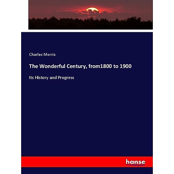 The Wonderful Century, from1800 to 1900, Charles Morris