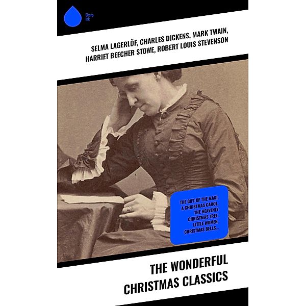 The Wonderful Christmas Classics, Selma Lagerlöf, Sophie May, Louisa May Alcott, Walter Scott, Anthony Trollope, Rudyard Kipling, Beatrix Potter, Emily Dickinson, Lucas Malet, O. Henry, Alice Hale Burnett, Charles Dickens, Walter Crane, Amy Ella Blanchard, Amanda M. Douglas, Ernest Ingersoll, L. Frank Baum, J. M. Barrie, Eleanor H. Porter, Annie F. Johnston, Jacob A. Riis, E. T. A. Hoffmann, Mark Twain, Hans Christian Andersen, William Butler Yeats, Henry van Dyke, Lucy Maud Montgomery, Leo Tolstoy, Fyodor Dostoevsky, Juliana Horatia Ewing, Brothers Grimm, Clement Moore, Susan Anne Livingston, Harriet Beecher Stowe, Ridley Sedgwick, Alfred Tennyson, Robert Louis Stevenson, Henry Wadsworth Longfellow, George Macdonald, William Wordsworth, Carolyn Wells