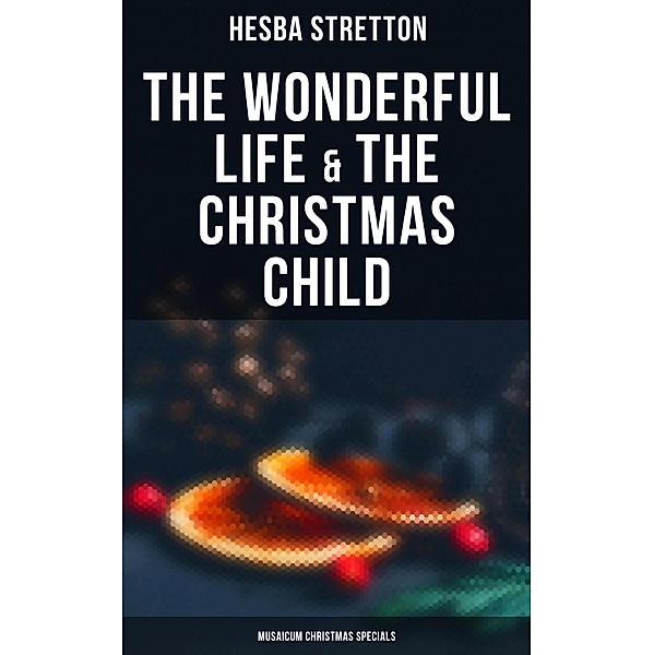 The Wonderful Life & The Christmas Child (Musaicum Christmas Specials), Hesba Stretton