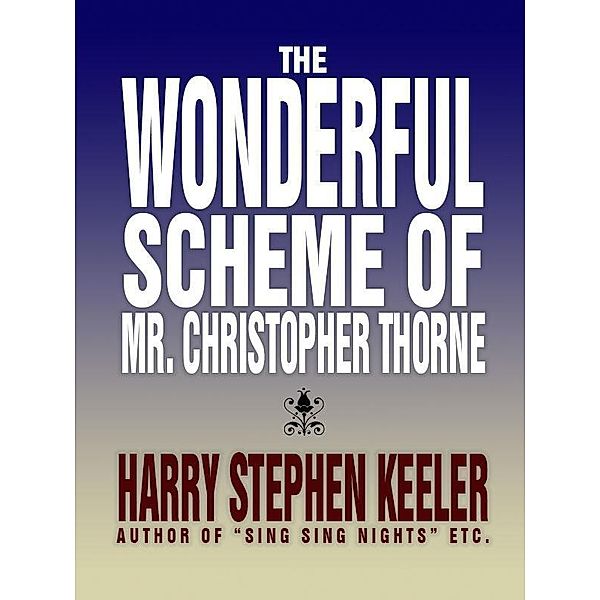 The Wonderful Scheme of Mr. Christopher Thorne / Wildside Press, Harry Stephen Keeler