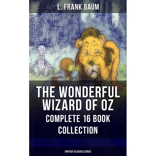 THE WONDERFUL WIZARD OF OZ - Complete 16 Book Collection (Fantasy Classics Series), L. Frank Baum