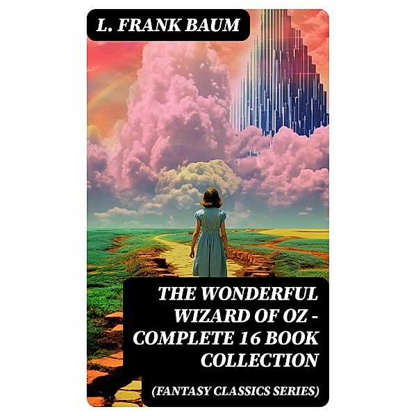 THE WONDERFUL WIZARD OF OZ - Complete 16 Book Collection (Fantasy Classics Series), L. Frank Baum