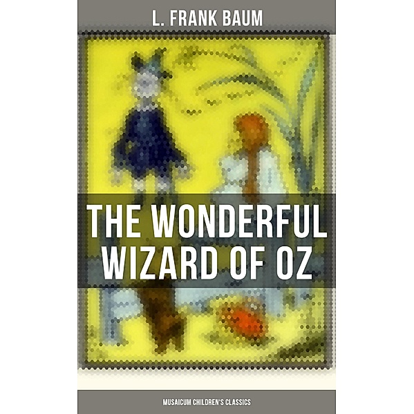 The Wonderful Wizard of OZ (Musaicum Children's Classics), L. Frank Baum