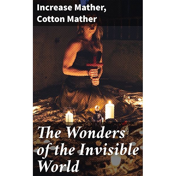 The Wonders of the Invisible World, Cotton Mather, Increase Mather