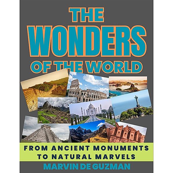 The Wonders of the World From Ancient Monuments to Natural Marvels, Marvin de Guzman