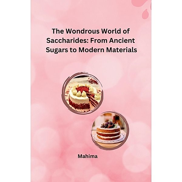 The Wondrous World of Saccharides: From Ancient Sugars to Modern Materials, Mahima