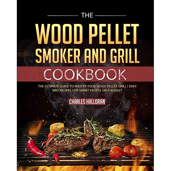 The Wood Pellet Smoker and Grill Cookbook, Storm Mu, Charles Halloran