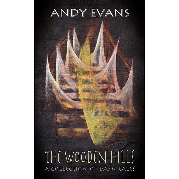 The Wooden Hills: A Collection of Dark Tales, Andy Evans