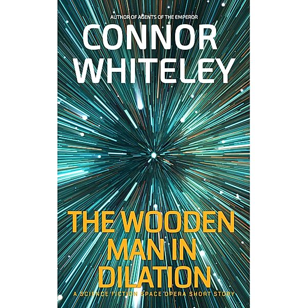 The Wooden Man In Dilation: A Science Fiction Space Opera Short Story (Agents of The Emperor Science Fiction Stories) / Agents of The Emperor Science Fiction Stories, Connor Whiteley